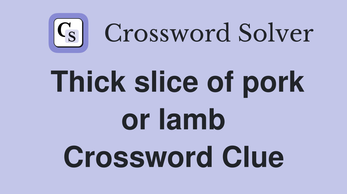 Thick slice of pork or lamb Crossword Clue Answers Crossword Solver
